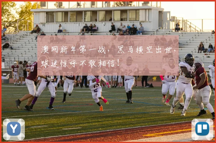 澳网新年第一战,黑马横空出世,球迷惊呼不敢相信!