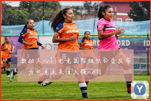 激动人心！电竞国际组织公告发布，为电竞未来注入强心剂