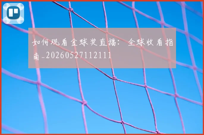 如何观看金球奖直播：全球收看指南_20260527112111