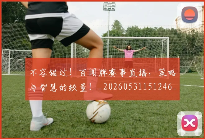 不容错过!百闻牌赛事直播,策略与智慧的较量!_20260531151246_20260702174755