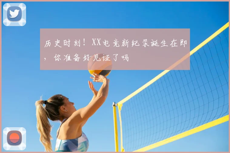 历史时刻!XX电竞新纪录诞生在即,你准备好见证了吗