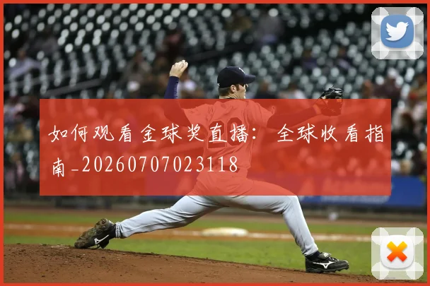 如何观看金球奖直播:全球收看指南_20260707023118